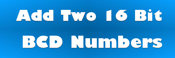 Add Two 16 Bit BCD Numbers - Add Two 16 Bit BCD Numbers Code