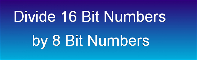 divide 16 bit number - Divide 16 Bit Numbers by 8 Bit Numbers Code